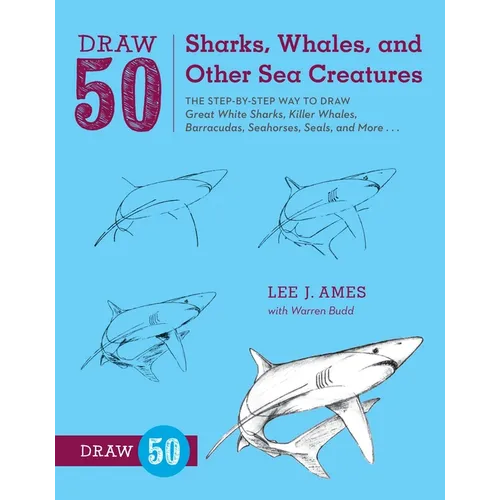 Draw 50 Sharks, Whales, and Other Sea Creatures: The Step-By-Step Way to Draw Great White Sharks, Killer Whales, Barracudas, Seahorses, Seals, and Mor - Paperback