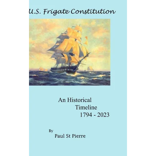 US Frigate Constitution: An Historical Timeline 1794 - 2023 - Hardcover