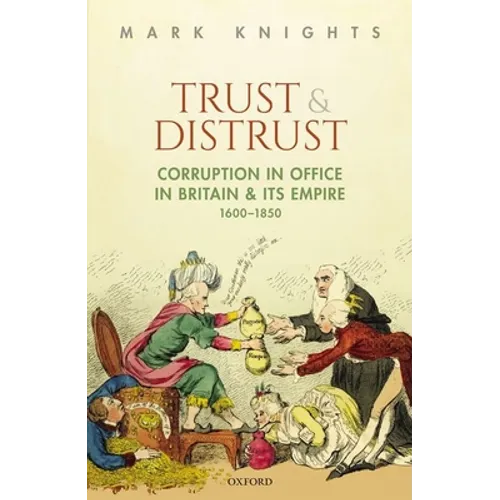 Trust and Distrust: Corruption in Office in Britain and Its Empire, 1600-1850 - Hardcover