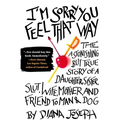 I'm Sorry You Feel That Way: The Astonishing but True Story of a Daughter, Sister, Slut, Wife, Mother, and Friend to Man and Dog - Paperback