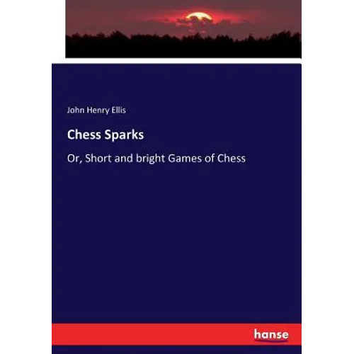 Chess Sparks: Or, Short and bright Games of Chess - Paperback