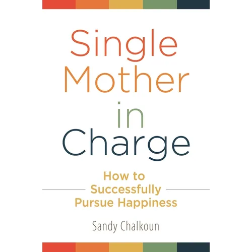 Single Mother in Charge: How to Successfully Pursue Happiness - Hardcover