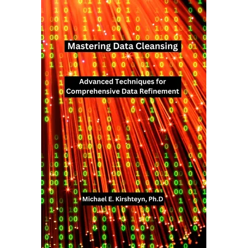 Mastering Data Cleansing: Advanced Techniques for Comprehensive Data Refinement. - Paperback