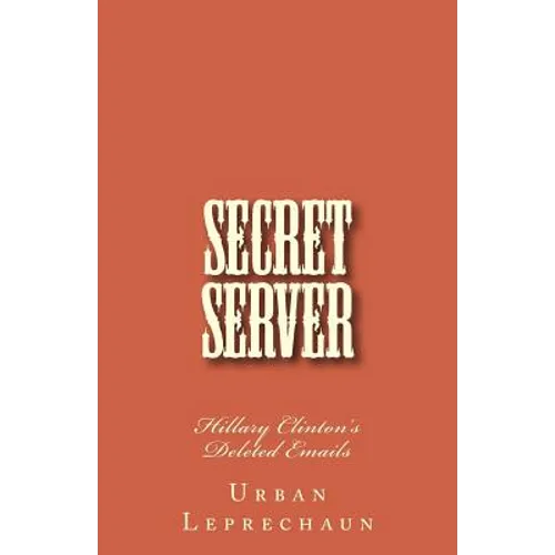Secret Server: Hillary Clinton's Deleted Emails - Paperback