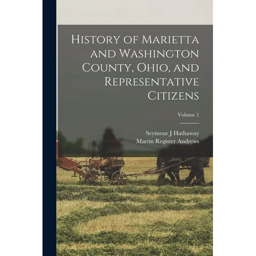 History of Marietta and Washington County, Ohio, and Representative Citizens; Volume 1 - Paperback