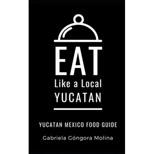 Eat Like a Local- Yucatan: Yucatan Mexico Food Guide - Paperback
