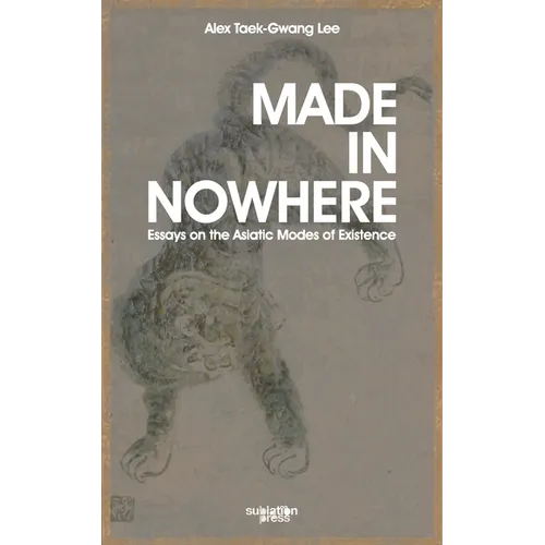 Made in Nowhere: Essays on the Asiatic Modes of Existence