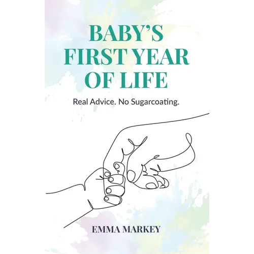 Baby's First Year of Life: Real Advice. No Sugarcoating. - Paperback