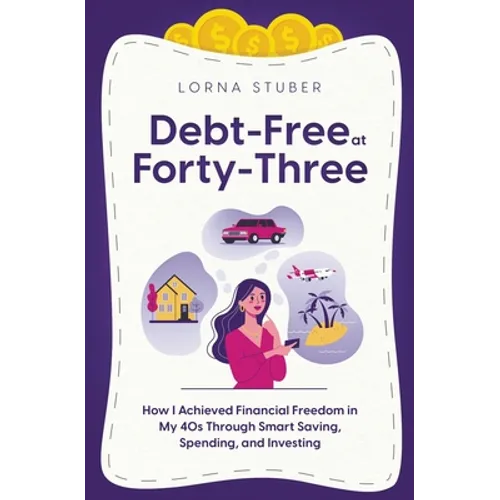 Debt-Free at Forty-Three: How I Achieved Financial Freedom in My 40s Through Smart Saving, Spending, and Investing - Paperback