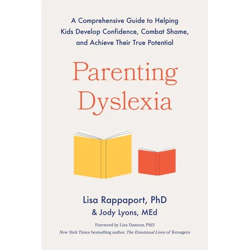 Parenting Dyslexia: A Comprehensive Guide to Helping Kids Develop Confidence, Combat Shame, and Achieve Their True Potential - Paperback