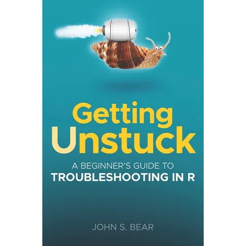 Getting Unstuck: A Beginner's Guide To Troubleshooting In R - Paperback