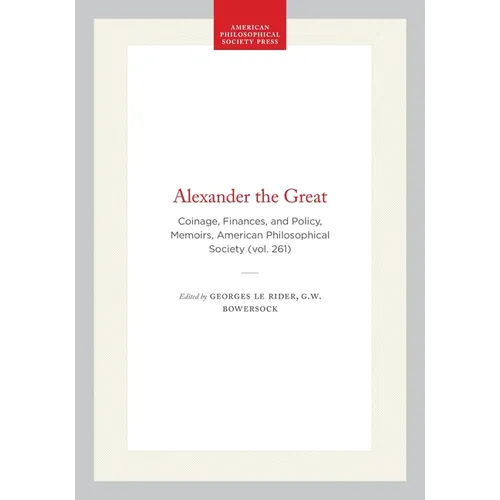 Alexander the Great: Coinage, Finances, and Policy, Memoirs, American Philosophical Society (Vol. 261)