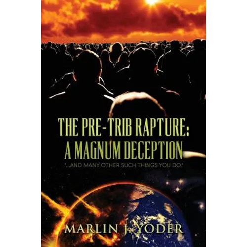 The Pre-Trib Rapture: A Magnum Deception: 