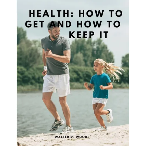 Health: How to Get and How to Keep It - Paperback
