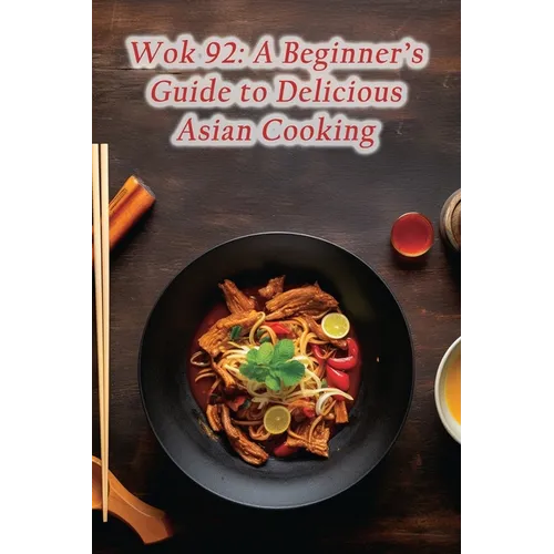 Wok 92: A Beginner's Guide to Delicious Asian Cooking - Paperback
