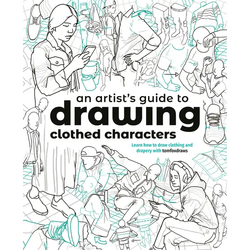 An Artist's Guide to Drawing Clothed Characters: Learn How to Draw Clothing and Drapery with Tomfoxdraws - Paperback