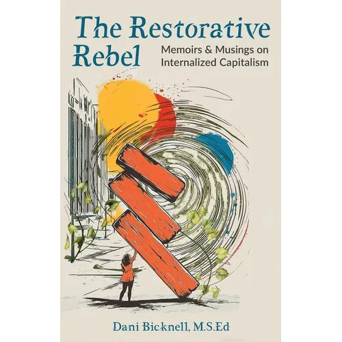 The Restorative Rebel: Memoirs and Musings on Internalized Capitalism