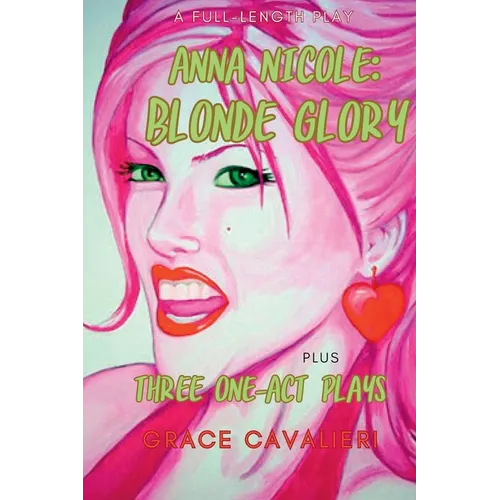 Four Plays Plays by Grace Cavalieri Including Anna Nicole: Blonde Glory: Blonde Glory: Blonde Glory: Blonde Glory: Four Plays by Grace Cavalieri - Paperback