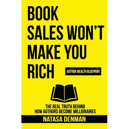 Book Sales Won't Make You Rich: The Real Truth Behind How Authors Become Millionaires - Paperback