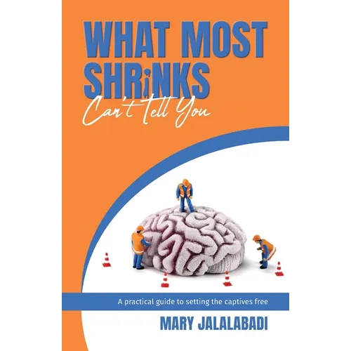 What Most Shrinks Can't Tell You: A practical guide to setting the captives free - Paperback