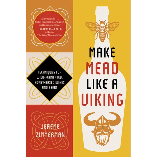 Make Mead Like a Viking 10th Anniversary Edition: Traditional Techniques for Brewing Natural, Wild-Fermented, Honey-Based Wines and Beers - Paperback