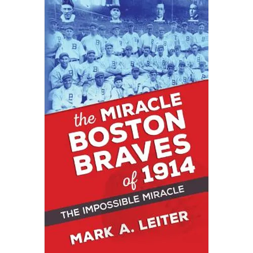 The Miracle Boston Braves of 1914: The Miracle That Was Impossible - Paperback