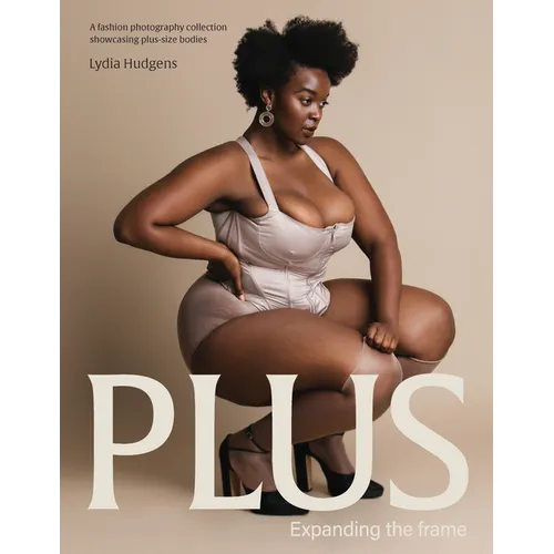 Plus: Expanding the Frame / A Fashion Photography Collection Showcasing Plus-Sized Bodies - Hardcover