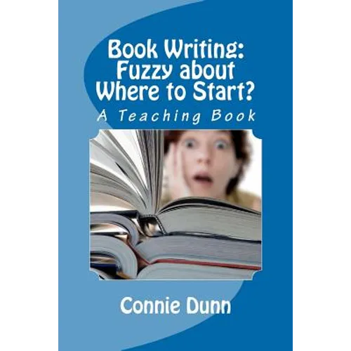 Book Writing: Fuzzy about Where to Start?: A Teaching Book - Paperback