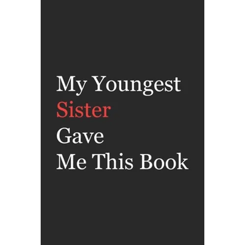 My Younger Sister Gave Me This Book: Funny Gift from Sister To Brother, Sister, Sibling and Family - 110 pages; 6
