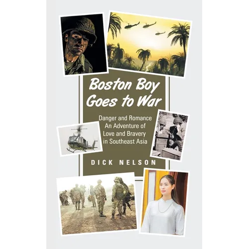 Boston Boy Goes to War: Danger and Romance An Adventure of Love and Bravery in Southeast Asia - Paperback