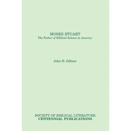 Moses Stuart: The Father of Biblical Science in America - Paperback